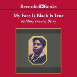 My Face Is Black Is True Callie House and the Struggle for Ex-Slave Reparations, Mary Frances Berry