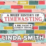 A Brief History of Timewasting The C..., Linda Smith