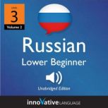 Learn Russian - Level 3: Lower Beginner Russian, Volume 2 Lessons 1-25, Innovative Language Learning