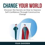 Change Your World Discover the Secre..., Fran Davorin
