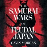 The Samurai Wars of Feudal Japan, Gavin Morgan