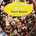 Gout Friendly Recipes  Plant Based, Way of Life Press