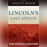 Lincoln's Last Speech Wartime Reconstruction and the Crisis of Reunion, Louis P. Masur