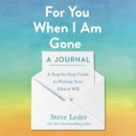 For You When I Am Gone: A Journal A Step-by-Step Guide to Writing Your Ethical Will, Steve Leder