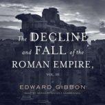 The Decline and Fall of the Roman Empire: Volume 3, Edward Gibbon