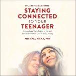 Staying Connected to Your Teenager, Revised Edition How to Keep Them Talking to You and How to Hear What They're Really Saying, Michael Riera