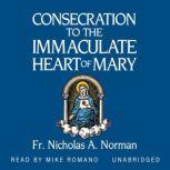 Consecration to the Immaculate Heart ..., Fr. Nicholas A. Norman