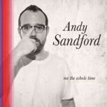 Me the Whole Time, Andy Sandford