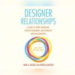 Designer Relationships A Guide to Happy Monogamy, Positive Polyamory, and Optimistic Open Relationships, Mark A. Michaels & Patricia Johnson