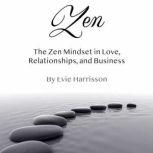 Zen The Zen Mindset in Love, Relationships, and Business, Evie Harrisson