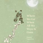 Where We Go When All We Were Is Gone, Sequoia Nagamatsu