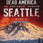 Dead America: Seattle Pt. 4 The Northwest Invasion - Book 6, Derek Slaton