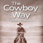 The Cowboy Way Wisdom, Wit and Lore, Duane S. Radford