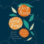 Deep Roots, Good Fruit, Kristin Elizabeth Couch