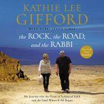 The Rock, the Road, and the Rabbi My Journey into the Heart of Scriptural Faith and the Land Where It All Began, Kathie Lee Gifford
