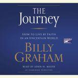 The Journey How to Live by Faith in an Uncertain World, Billy Graham