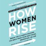 How Women Rise Break the 12 Habits Holding You Back from Your Next Raise, Promotion, or Job, Sally Helgesen