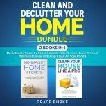 Clean and Declutter Your Home Bundle: 2 Books in 1: The Ultimate Room by Room Guide to Tidy Up Your House Through Minimalist Living and Deep Clean All Your Rooms, Grace Burke