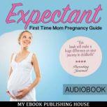 Expectant First Time Mom Pregnancy G..., My Ebook Publishing House