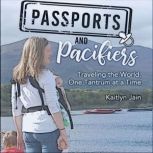 Passports and Pacifiers Traveling the World, One Tantrum at a Time, Kaitlyn Jain