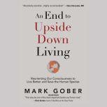 An End to Upside Down Living, Mark Gober