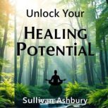 Unlock Your Healing Potential, Sullivan Ashbury