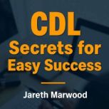 CDL Secrets for Easy Success, Jareth Marwood