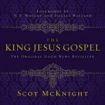 The King Jesus Gospel The Original Good News Revisited, Scot McKnight
