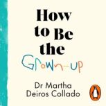 How to Be The GrownUp, Martha Deiros Collado