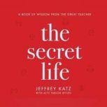 Secret Life, The A Book of Wisdom from the Great Teacher, Jeffrey Katz