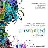 Unwanted How Sexual Brokenness Reveals Our Way to Healing, Jay Stringer