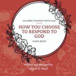 How You Choose to Respond to God, Crystal Hood