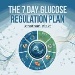 The 7 Day Glucose Regulation Plan, Jonathan Blake