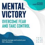 Mental Victory Overcome Fear and Tak..., Ethan Hartwood