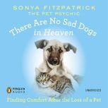 There Are No Sad Dogs in Heaven Finding Comfort After the Loss of a Pet, Sonya Fitzpatrick