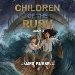 Children of the Rush  Book Three, James Russell