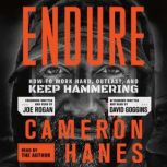 Endure How to Work Hard, Outlast, and Keep Hammering, Cameron Hanes