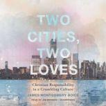 Two Cities, Two Loves Christian Responsibility in a Crumbling Culture, James Montgomery Boice