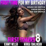 First Time for My Birthday : First Timers 8 (Rough Sex Erotica Virgin Erotica Age Gap Erotica), Kimmy Welsh