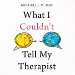 What I Couldnt Tell My Therapist, Michelle M. May