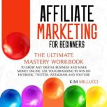 AFFILIATE MARKETING FOR BEGINNERS, Kim Millucci