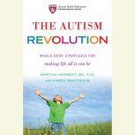 The Autism Revolution Whole-Body Strategies for Making Life All It Can Be, Dr. Martha Herbert