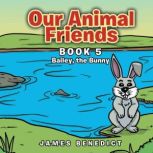 Our Animal Friends Bailey, the Bunny..., James Benedict