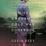 Miss Graham's Cold War Cookbook A Novel, Celia Rees