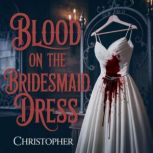 Blood on the Bridesmaid Dress, CHRISTOPHER