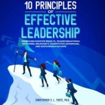 10 Principles Of Effective Leadership..., Christopher E. L. Toote, Ph.D.