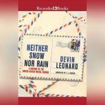 Neither Snow Nor Rain A History of the United States Postal Service, Devin Leonard