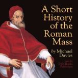 A Short History of the Roman Mass, Michael Davies