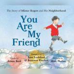 You Are My Friend The Story of Mister Rogers and His Neighborhood, Aimee Reid