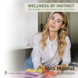 WELLNESS BY INSTINCT THE POWER OF DI..., Mila Maurus